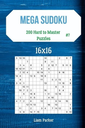 Mega Sudoku 16x16 - 200 Hard to Master Puzzles vol.7 by Liam Parker