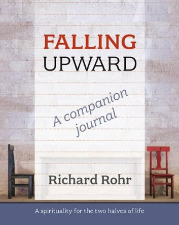 Falling Upward - a Companion Journal: A Spirituality for the Two Halves of Life by Richard Rohr