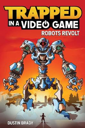 Trapped in a Video Game (Book 3): Robots Revolt by Dustin Brady