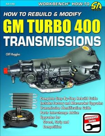 How to Rebuild & Modify GM Turbo 400 Transmissions: Complete Step-By-Step Rebuild Guide by Cliff Ruggles