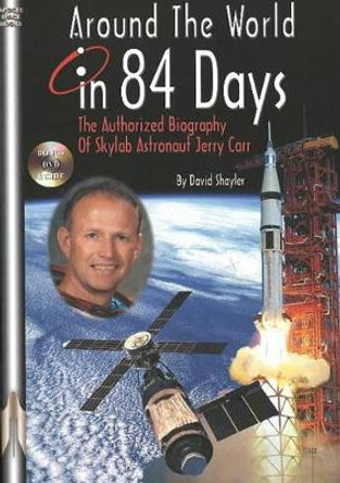 Around the World in 84 Days: The Authorized Biography of Skylab Astronaut Jerry Carr by David J. Shayler