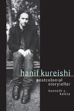 Hanif Kureishi: Postcolonial Storyteller by Kenneth C. Kaleta