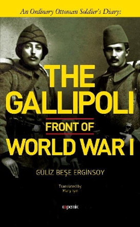 The Gallipoli Front of World War I: An Ordinary Ottoman Soldiers Diary by Guliz Bese Erginsoy