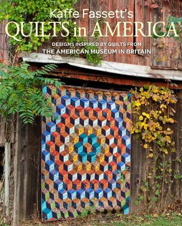 Kaffe Fassett's Quilts in America: Design Inspired by Quilts from the American Museum in Britain by Kaffe Fassett