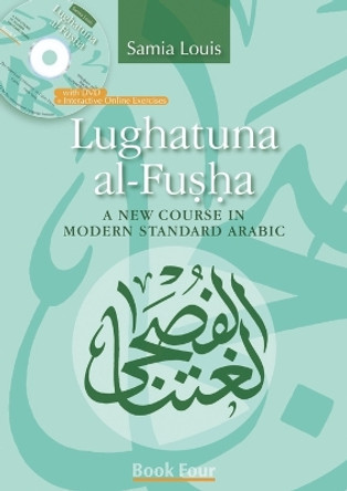 Lughatuna Al-Fusha: Book 4: A New Course in Modern Standard Arabic by Samia Louis