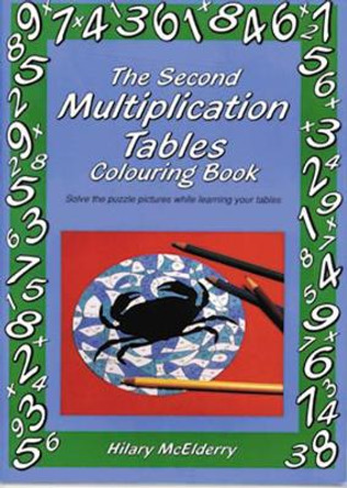 The Second Multiplication Tables Colouring Book: Solve the Puzzle Pictures While Learning Your Tables by Hilary McElderry
