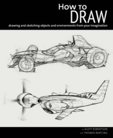 How to Draw: Drawing and Sketching Objects and Environments by Scott Robertson