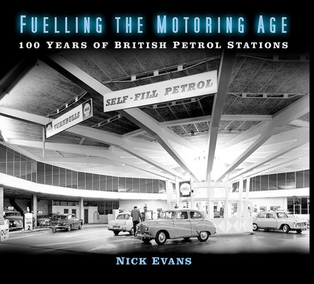 Fuelling the Motoring Age: 100 Years of British Petrol Stations by Nick Evans