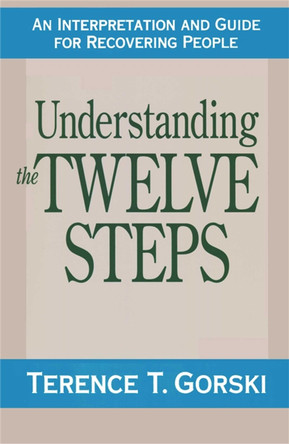 Understanding the Twelve Steps: An Interpretation and Guide for Recovering by Terence T. Gorski Understanding the Twelve Steps: An Interpretation and Guide for Recovering by Terence T. Gorski