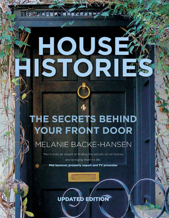 House Histories: The Secrets Behind Your Front Door by Melanie Backe-Hansen