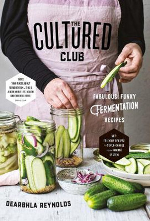 The Cultured Club: Fabulously Funky Fermentation Recipes by Dearbhla Reynolds