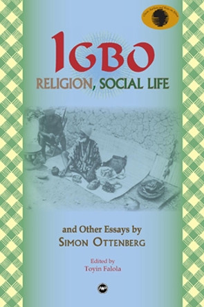 Igbo Religion, Social Life & Other Essays By Simon Ottenberg: Classic Authors and Texts on Africa by Toyin Falola