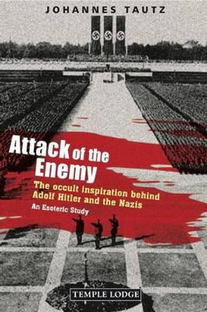 Attack of the Enemy: The Occult Inspiration Behind Adolf Hitler and the Nazis, an Esoteric Study by Johannes Tautz