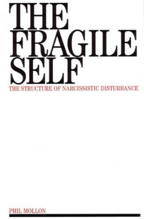 The Fragile Self: The Structure of Narcissistic Disturbance by Phil Mollon