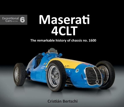 Maserati 4CLT: The remarkable history of chassis no. 1600 Cristian Bertschi 9781907085758