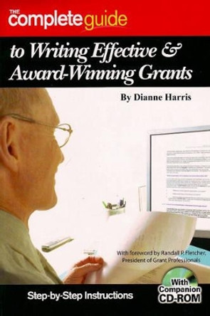 Complete Guide to Writing Effective & Award-winning Grants: Step-by-Step Instructions by Dianne Harris