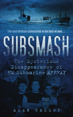 Subsmash: The Mysterious Disappearance of HM Submarine Affray by Alan Gallop