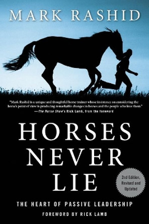 Horses Never Lie: The Heart of Passive Leadership by Mark Rashid