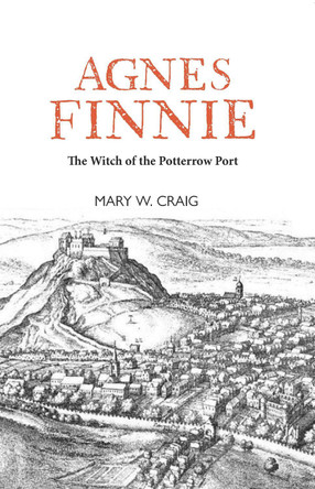 Agnes Finnie: The 'Witch' of the Potterrow Port by Mary W Craig