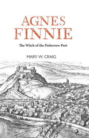 Agnes Finnie: The 'Witch' of the Potterrow Port by Mary W Craig Agnes Finnie: The 'Witch' of the Potterrow Port by Mary W Craig