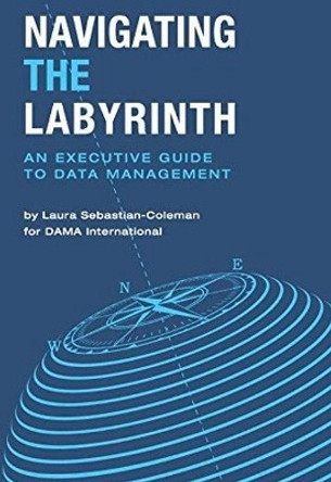 Navigating the Labyrinth: An Executive Guide to Data Management by Laura Sebastian-Coleman