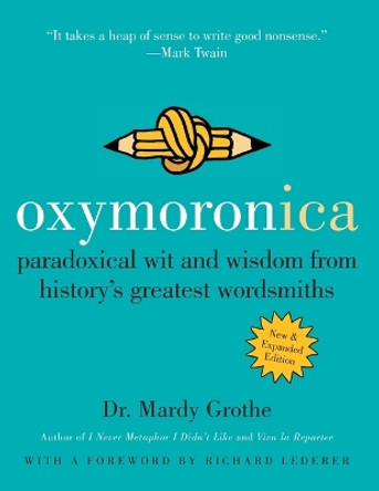 Oxymoronica: Paradoxical Wit and Wisdom from History's Greatest Wordsmiths by Dr Mardy Grothe