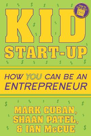Kid Start-Up: How YOU Can Become an Entrepreneur by Mark Cuban