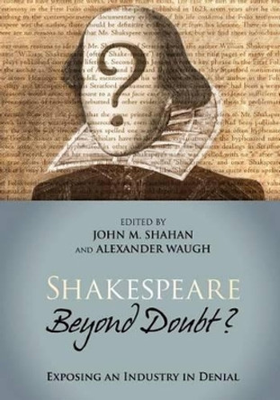 Shakespeare Beyond Doubt?: Exposing an Industry in Denial by John M Shahan