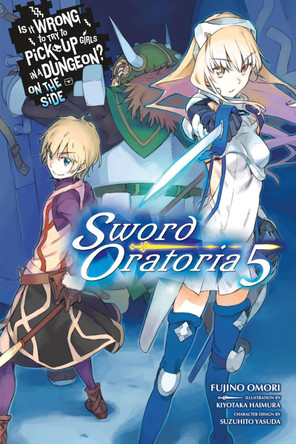 Is It Wrong to Try to Pick Up Girls in a Dungeon? Sword Oratoria, Vol. 5 (light novel) by Fujino Omori