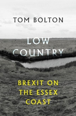 Low Country: Brexit on the Essex Coast by Tom Bolton