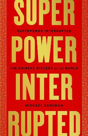 Superpower Interrupted: The Chinese History of the World by Michael Schuman