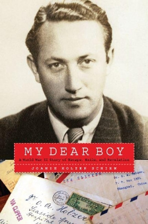 My Dear Boy: A World War II Story of Escape, Exile, and Revelation by Joanie Holzer Schirm