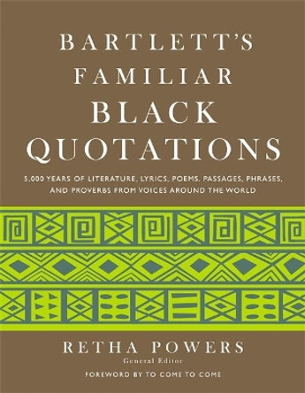 Bartlett's Familiar Black Quotations: 5,000 Years of Literature, Lyrics, Poems, Passages, Phrases and Proverbs from Voices Around the World by Retha Powers