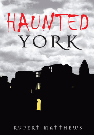 Haunted York by Rupert Matthews