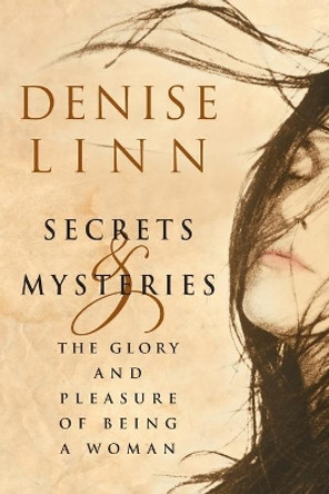 Secrets and Mysteries: The Glory and Pleasure of Being a Woman by Denise Linn