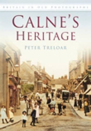 Calne's Heritage: Britain in Old Photographs by Peter Q. Treloar