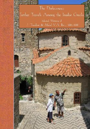 The Dodecanese: Further Travels Among the Insular Greeks: Selected Writings of J. Theodore & Mabel V.A. Bent, 1885-1888 by Gerald Brisch