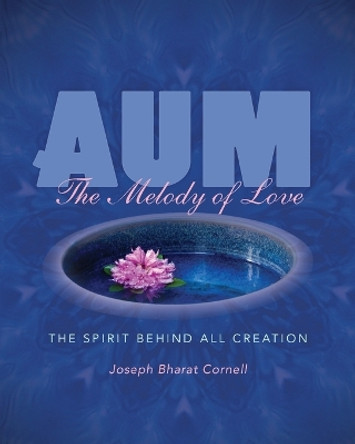 Aum: the Melody of Love: The Melody of Love the Spirit Behind All Creation by Joseph Cornell