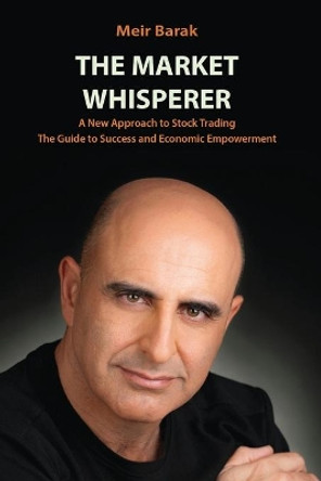 The Market Whisperer: A New Approach to Stock Trading by Meir Barak