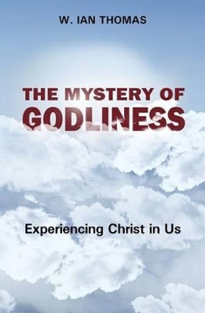 Mystery Of Godliness, The by W. Ian Thomas