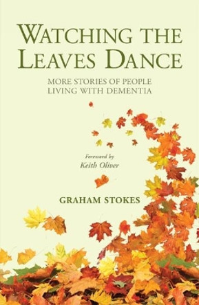 Watching the Leaves Dance: More Stories of People Living with Dementia by Graham Stokes