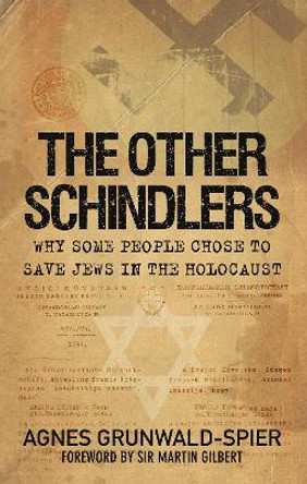 The Other Schindlers: Why Some People Chose to Save Jews in the Holocaust by Agnes Grunwald-Spier