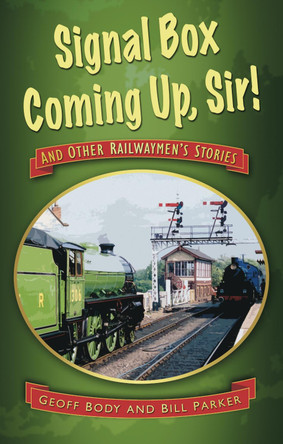 Signal Box Coming Up, Sir!: And Other Railwaymen's Stories by Geoff Body