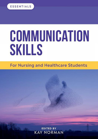 Communication Skills: For Nursing and Healthcare Students Kay Norman (Head of Department for Practice Learning and Partnerships, University of Worcester) 9781908625779