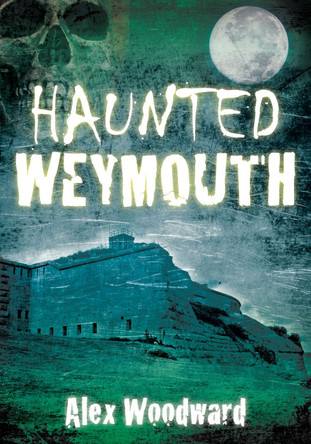 Haunted Weymouth by Alex Woodward