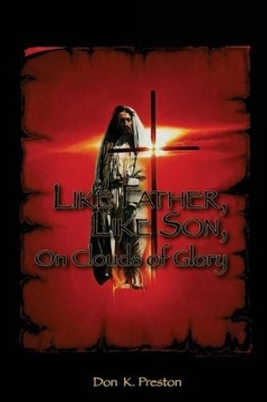 Like Father, Like Son, on Clouds of Glory: A Study of the Nature of the Second Coming of Christ by Don K Preston D DIV
