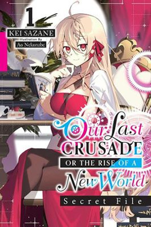 Our Last Crusade or the Rise of a New World: Secret File, Vol. 1 (light novel) by Kei Sazane