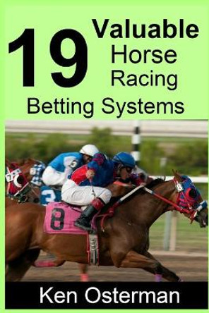 19 Valuable Horse Racing Betting Systems by Ken Osterman