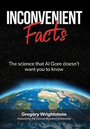 Inconvenient Facts: The Science That Al Gore Doesn't Want You to Know by Gregory Wrightstone