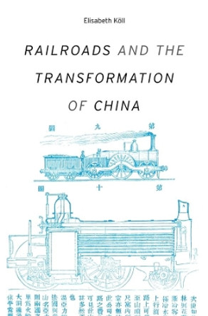 Railroads and the Transformation of China by Elisabeth Koll